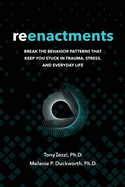 Reenactments: Break the Behavior Patterns That Keep You Stuck in Trauma, Stress, and Everyday Life