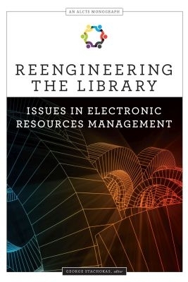 Reengineering the Library: Issues in Electronic Resources Management - Stachokas, George