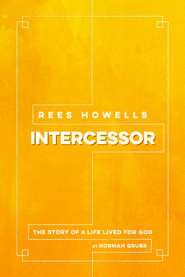 Rees Howells, Intercessor - Grubb, Norman