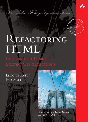 Refactoring HTML: Improving the Design of Existing Web Applications - Harold, Elliotte Rusty, and Fowler, Martin (Foreword by), and DuCharme, Bob (Foreword by)