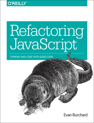 Refactoring JavaScript: Turning Bad Code Into Good Code - Burchard, Evan