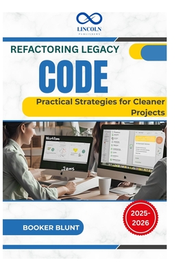 Refactoring Legacy Code: Practical Strategies for Cleaner Projects - Blunt, Booker