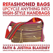 Refashioned Bags: Upcycle Absolutely Anything Into High-Style Handbags
