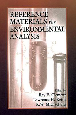 Reference Materials for Environmental Analysis - Clement, Raymond E, and Keith, Lawrence H (Contributions by), and Siu, K W Michael (Contributions by)