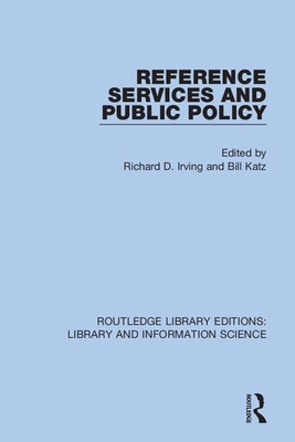 Reference Services and Public Policy - Irving, Richard D. (Editor), and Katz, Bill (Editor)