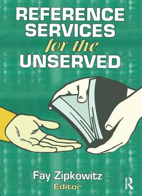 Reference Services for the Unserved - Zipkowitz, Fay (Editor)