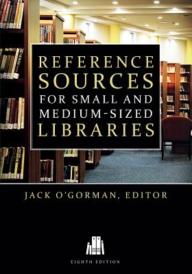 Reference Sources for Small and Medium-Sized Libraries, Eighth Edition - O'Gorman, Jack (Editor)