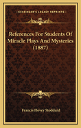 References for Students of Miracle Plays and Mysteries (1887)