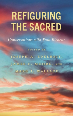 Refiguring the Sacred: Conversations with Paul Ricoeur - Arel, Stephanie (Contributions by), and Helenius, Timo (Contributions by), and Kepnes, Steven (Contributions by)