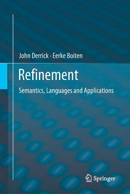 Refinement: Semantics, Languages and Applications - Derrick, John, and Boiten, Eerke
