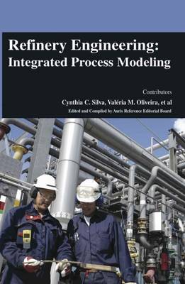 Refinery Engineering: Integrated Process Modeling - Silva, Cynthia C. (Contributions by), and Oliveira, Valeria M. (Contributions by)