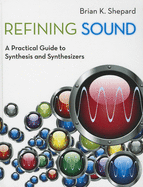 Refining Sound: A Practical Guide to Synthesis and Synthesizers