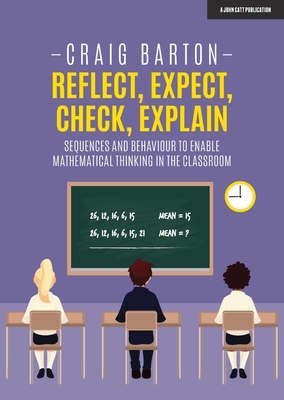 Reflect, Expect, Check, Explain: Sequences and behaviour to enable mathematical thinking in the classroom - Barton, Craig