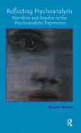 Reflecting Psychoanalysis: Narrative and Resolve in the Psychoanalytic Experience