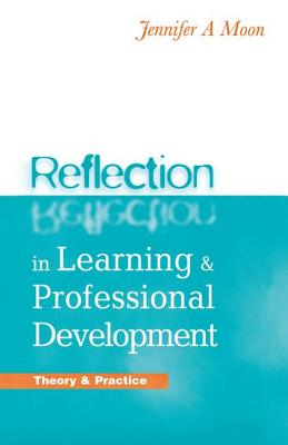 Reflection in Learning and Professional Development: Theory and Practice - Moon, Jennifer A.