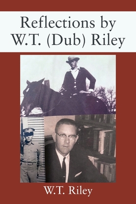 Reflections by W.T. (Dub) Riley - Riley, W T