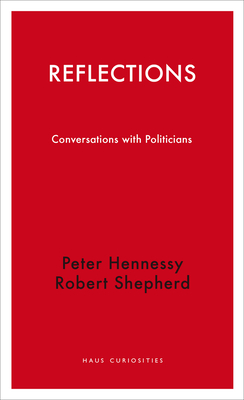Reflections: Conversations with Politicians Volume 1 - Hennessy, Peter, and Shepherd, Robert