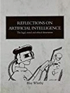 Reflections on Artificial Intelligence: The Legal, Moral and Ethical Dimensions