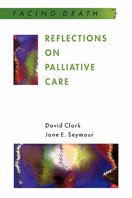 Reflections on Palliative Care - Clark, David, and Seymour, Jane