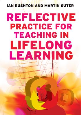 Reflective Practice for Teaching in Lifelong Learning - Rushton, Ian, and Suter, Martin