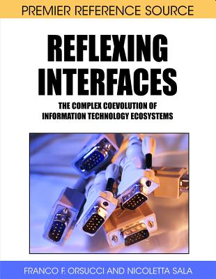 Reflexing Interfaces: The Complex Coevolution of Information Technology Ecosystems - Orsucci, Franco F (Editor), and Sala, Nicoletta (Editor)