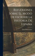 Reflexiones Sobre El Modo de Escribir La Historia de Espana