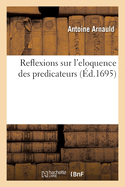 Reflexions Sur l'Eloquence Des Predicateurs