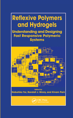 Reflexive Polymers and Hydrogels: Understanding and Designing Fast Responsive Polymeric Systems - Yui, Nobuhiko (Editor), and Mrsny, Randall J. (Editor), and Park, Kinam (Editor)