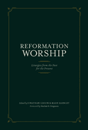 Reformation Worship: Liturgies from the Past for the Present