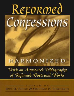 Reformed Confessions Harmonized - Beeke, Joel R, Ph.D. (Editor), and Ferguson, Sinclair B (Editor)