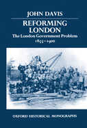 Reforming London: The London Government Problem, 1855-1900