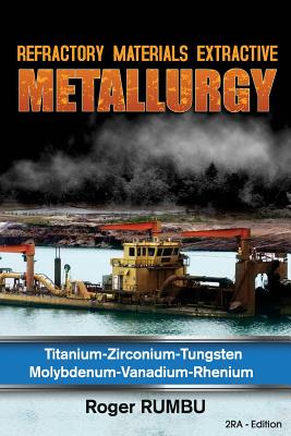 Refractory Materials Extractive Metallurgy: Titanium - Zirconium -Tungsten - Molybdenum - Vanadium - Rhenium - Rumbu, Roger