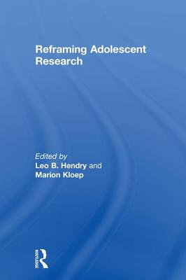 Reframing Adolescent Research - Hendry, Leo B. (Editor), and Kloep, Marion (Editor)