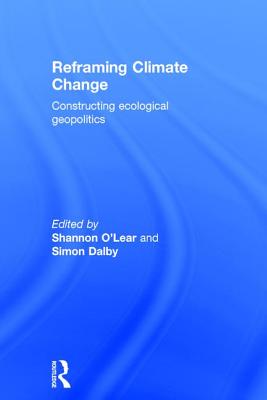 Reframing Climate Change: Constructing ecological geopolitics - O'Lear, Shannon (Editor), and Dalby, Simon (Editor)
