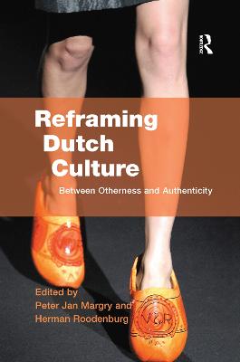 Reframing Dutch Culture: Between Otherness and Authenticity - Roodenburg, Herman, and Margry, Peter Jan (Editor)