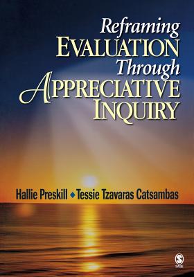 Reframing Evaluation Through Appreciative Inquiry - Preskill, Hallie, and Catsambas