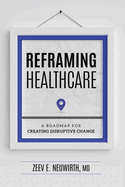 Reframing Healthcare: A Roadmap for Creating Disruptive Change