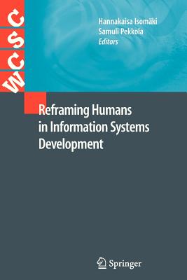 Reframing Humans in Information Systems Development - Isom�ki, Hannakaisa (Editor), and Pekkola, Samuli (Editor)