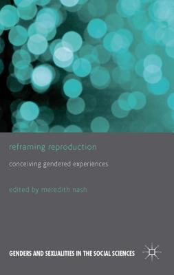 Reframing Reproduction: Conceiving Gendered Experiences - Nash, M. (Editor)