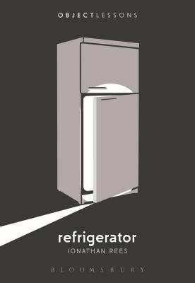 Refrigerator - Rees, Jonathan, and Bogost, Ian (Editor), and Schaberg, Christopher (Editor)