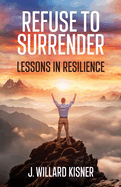 Refuse To Surrender: Lessons In Resilience