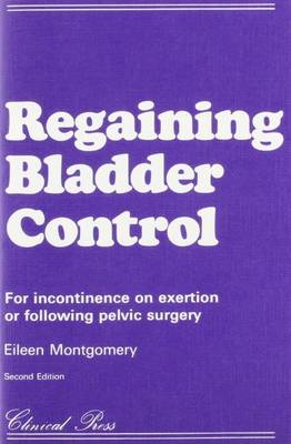 Regaining Bladder Control: For Incontinence on Exertion or Following Pelvic Surgery - Montgomery, Eileen