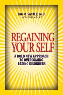 Regaining Your Self: Breaking Free from the Eating Disorder Indenty: A Bold New Approach