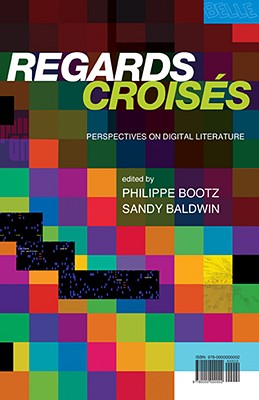 Regards Croises: Perspectives on Digital Literature - Bootz, Philippe (Editor), and Baldwin, Sandy (Editor)