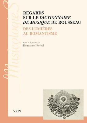 Regards Sur Le Dictionnaire de Musique de Rousseau - Castil-Blaze (Contributions by), and Reibel, Emmanuel (Contributions by), and Anger, Violaine (Contributions by)