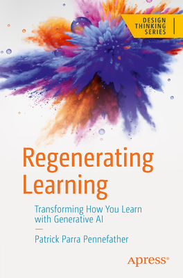 Regenerating Learning: Transforming How You Learn with Generative AI - Parra Pennefather, Patrick