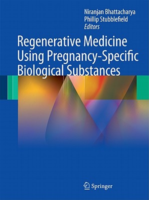 Regenerative Medicine Using Pregnancy-Specific Biological Substances - Bhattacharya, Niranjan (Editor), and Stubblefield, Phillip (Editor)