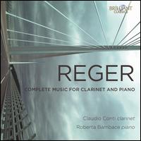 Reger: Complete Music for Clarinet and Piano - Claudio Conti (clarinet); Roberta Bambace (piano)