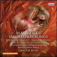 Reger: Orchestral Songs - Paul Armin Edelmann (baritone); Rainer Trost (tenor); Stefanie Ir�nyi (mezzo-soprano); Rheinland-Pfalz Staatsphilharmonie;...