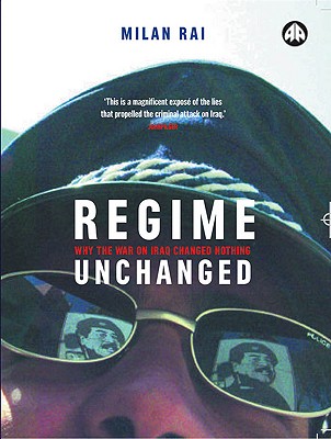 Regime Unchanged: Why the War on Iraq Changed Nothing - Rai, Milan